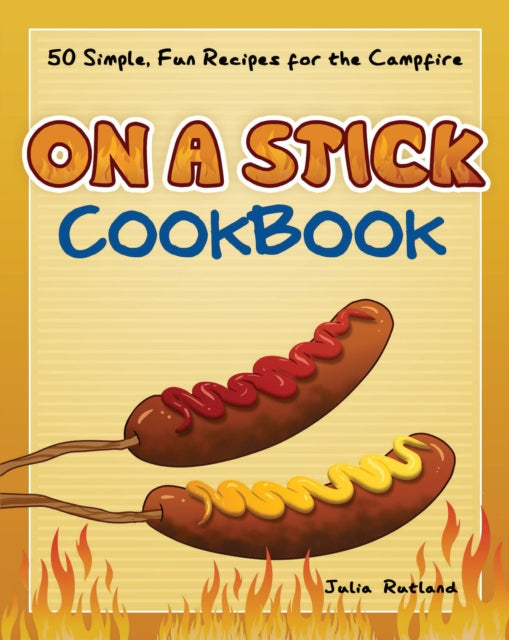 On a Stick Cookbook: 50 Simple, Fun Recipes for the Campfire