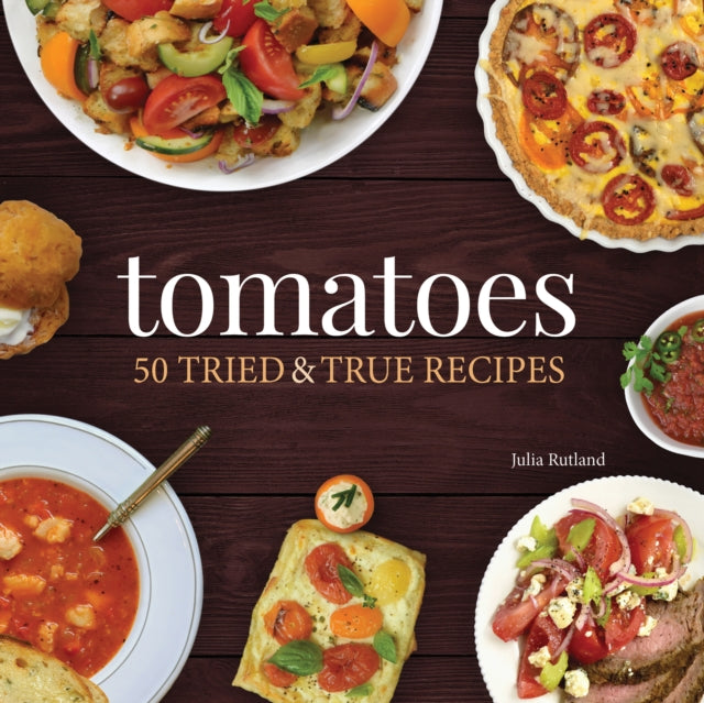 Tomatoes: 50 Tried & True Recipes