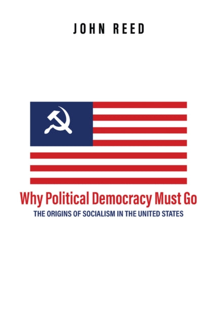 Why Political Democracy Must Go The Origins of Socialism in the United States