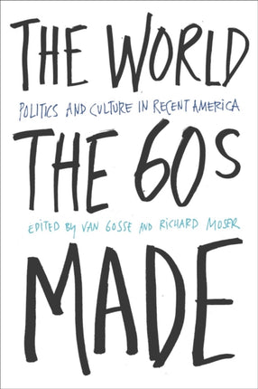 The World Sixties Made: Politics And Culture In Recent America