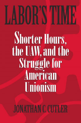 Labor's Time: Shorter Hours, The Uaw, And The