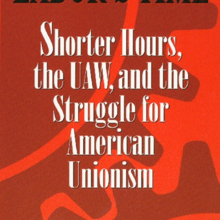 Labor's Time: Shorter Hours, The Uaw, And The