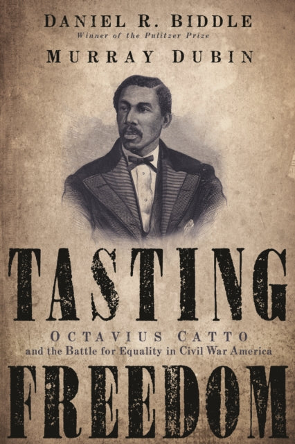 Tasting Freedom: Octavius Catto and the Battle for Equality in Civil War America