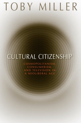 Cultural Citizenship: Cosmopolitanism, Consumerism, and Television in a Neoliberal Age