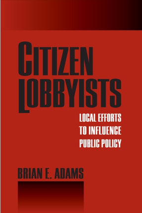 Citizen Lobbyists: Local Efforts to Influence Public Policy