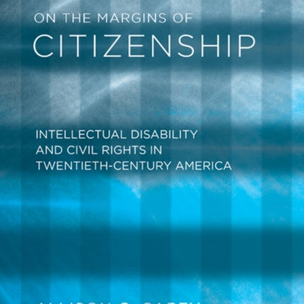 On the Margins of Citizenship: Intellectual Disability and Civil Rights in Twentieth-Century America