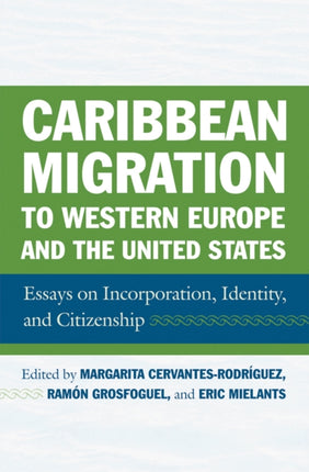 Caribbean Migration to Western Europe and the United States: Essays on Incorporation, Identity, and Citizenship