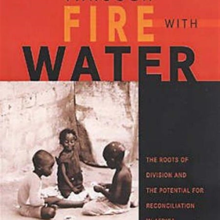 Through Fire With Water: The Roots of Division and the Potential for Reconciliation in Africa