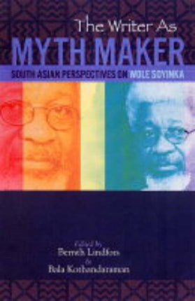 The Writer As Myth Maker: South Asian Perspective on Wole Soyinka