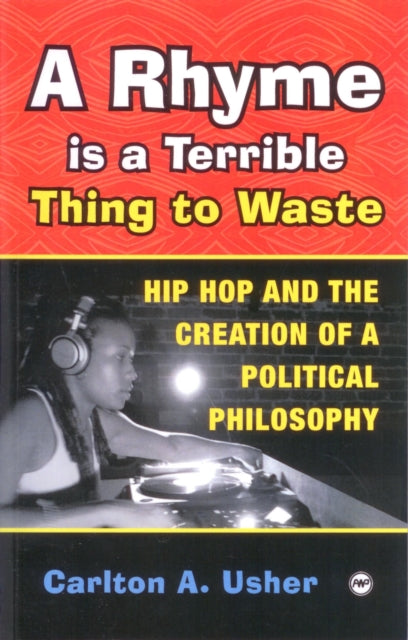 A Rhyme Is A Terrible Thing To Waste: Hip Hop Culture and the Creation of a Political Pihlosophy