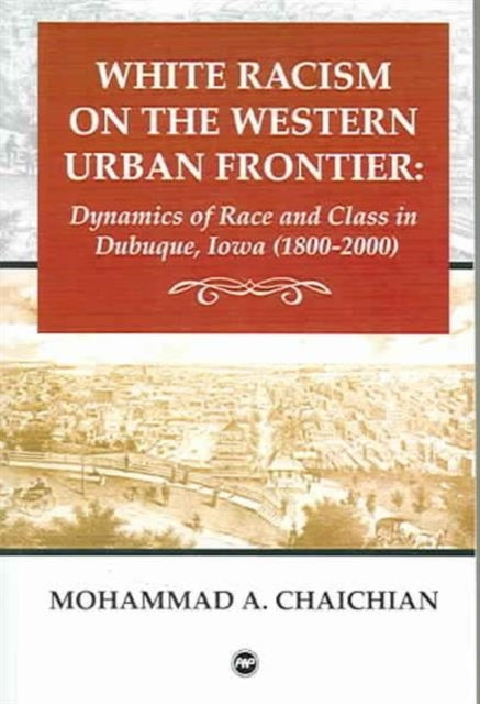 White Racism On The Western Urban Frontier: Dynamics of Race and Class in Dubuque, Iowa (1800 - 2000)