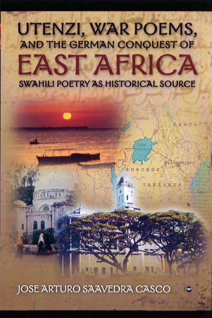 Utenzi, War Poems, And The German Conquest Of East Africa: Swahili Poetry as Historical Source