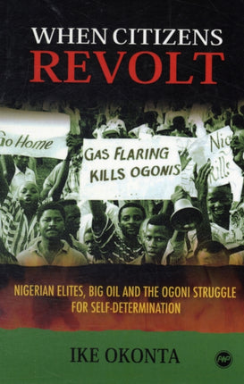 When Citizens Revolt: Nigerian Elites, Big Oil and the Ogoni Struggle for Self-determination