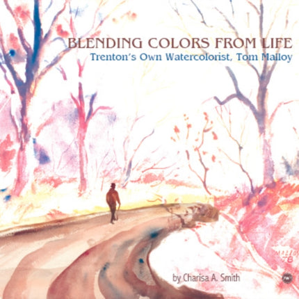 Blending Colors From Life: Trenton's Own Watercolorist, Tom Malloy