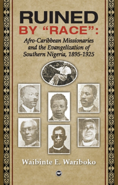 Ruined By 'race': Afro-Carribean Missionaries and the Evangelisation of Southern Nigeria, 1895-1925