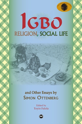 Igbo Religion, Social Life & Other Essays By Simon Ottenberg: Classic Authors and Texts on Africa