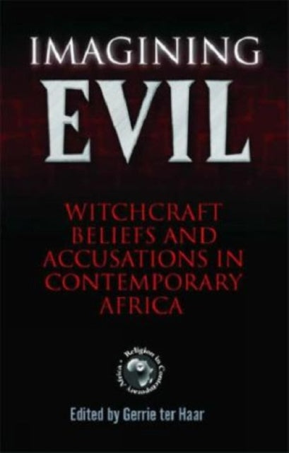 Imagining Evil: Witchcraft Beliefs and Accusations in Contemporary Africa