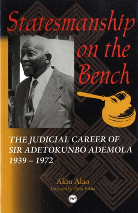 Statesmanship On The Bench: The Judicial Career of Sir Adetokunbo Ademola 1939-1972