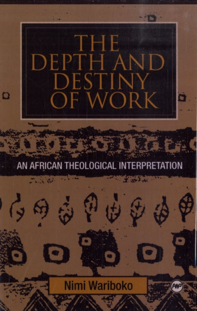 The Depth And Destiny Of Work: An African Theological Interpretation