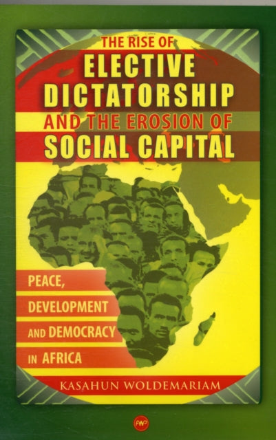 The Rise Of The Elective Dictatorship And The Erosion Of Social Capital: Peace, Development and Democracy in Africa