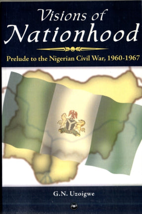 Visions Of Nationhood: Prelude to Nigerian Civil War, 1960-1967