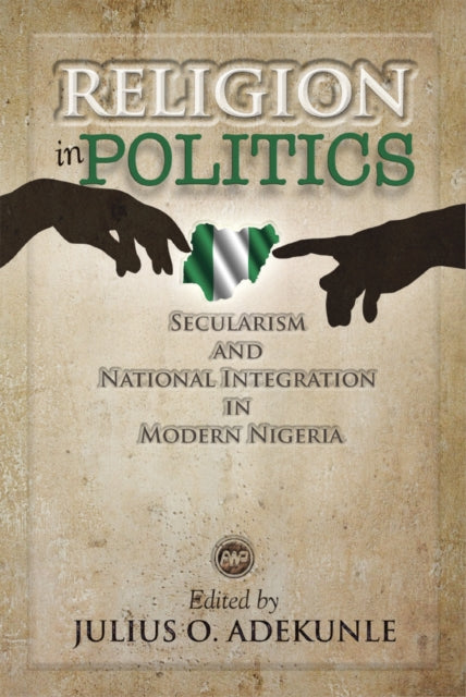 Religion In Politics: Secularism and National Integration in Modern Nigeria