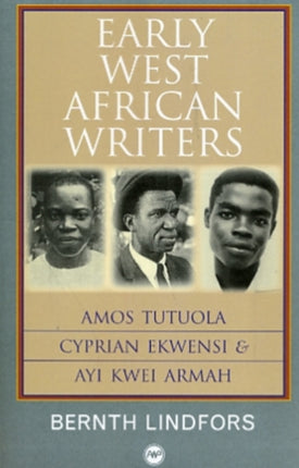 Early West African Writers: Amos Tutuola, Cyprian Ekwensi & Ayi Kwei Armah