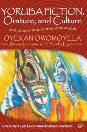 Yoruba Fiction, Orature And Culture: Oyekan Owomoyela and African Literature & the Yoruba Experience