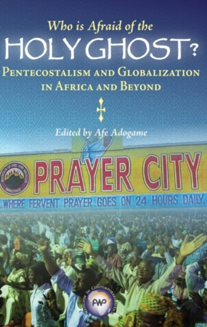 Who Is Afraid Of The Holy Ghost?: Pentecostalism and Globalization in Africa and Beyond