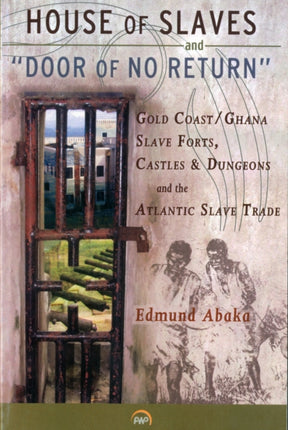 House Of Slaves & 'door Of No Return': Gold Coast/Ghana Slave Forts, Castles and Dungeons and the Atlantic Slave Trade