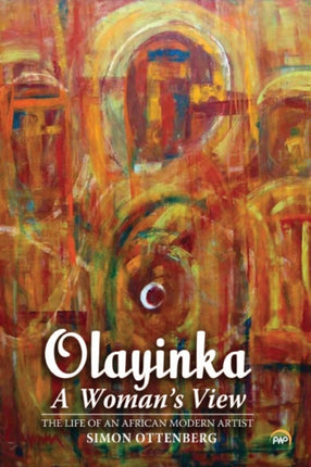 Olayinka: A Woman's View: The Life of an African Modern Artist