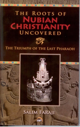 The Roots Of Nubian Christianity Uncovered: The Triumph of The Last Pharaoh