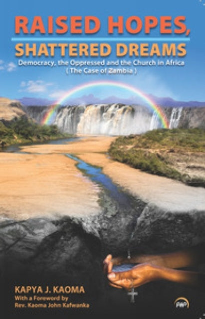 Raised Hopes, Shattered Dreams: The Oppressed, Democracy, and the Church in Africa (The Case of Zambia)