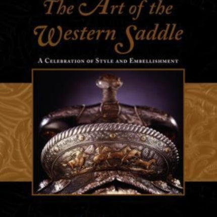 Art of the Western Saddle: A Celebration Of Style And Embellishment