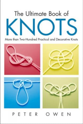 Ultimate Book of Knots: More Than Two-Hundred