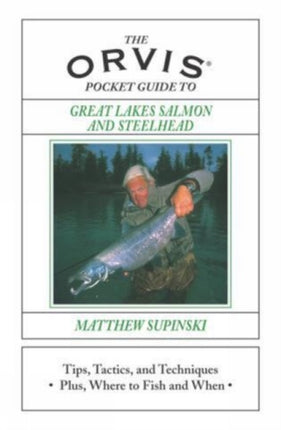 Orvis Pocket Guide to Great Lakes Salmon and Steelhead: Tips, Tactics, And Techniques * Plus, Where To Fish And When