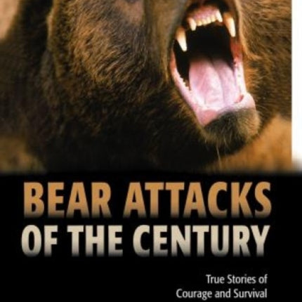 Bear Attacks of the Century: True Stories Of