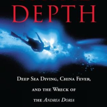 Fatal Depth: Deep Sea Diving, China Fever, And The Wreck Of The Andrea Doria