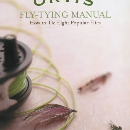 Orvis Fly-Tying Manual: How To Tie Eight Popular Flies