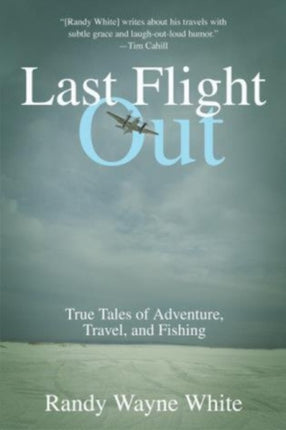Last Flight Out: True Tales Of Adventure, Travel,