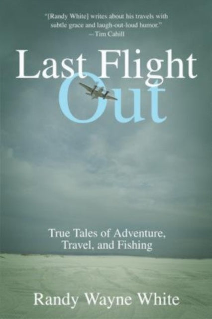 Last Flight Out: True Tales Of Adventure, Travel,