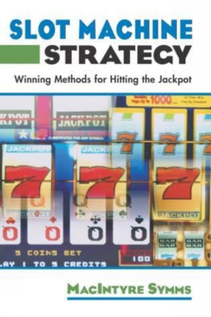 Slot Machine Strategy: Winning Methods For Hitting The Jackpot