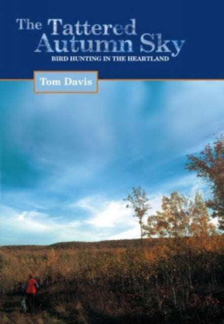 Tattered Autumn Sky: Bird Hunting In The Heartland