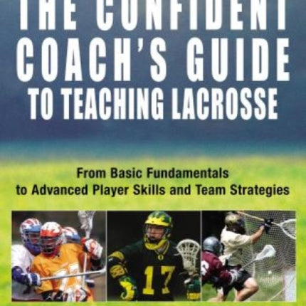Confident Coach's Guide to Teaching Lacrosse: