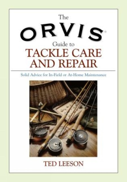 Orvis Guide to Tackle Care and Repair: Solid Advice For In-Field Or At-Home Maintenance