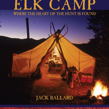 Creating a Traditional Elk Camp: Where The Heart Of The Hunt Is Found