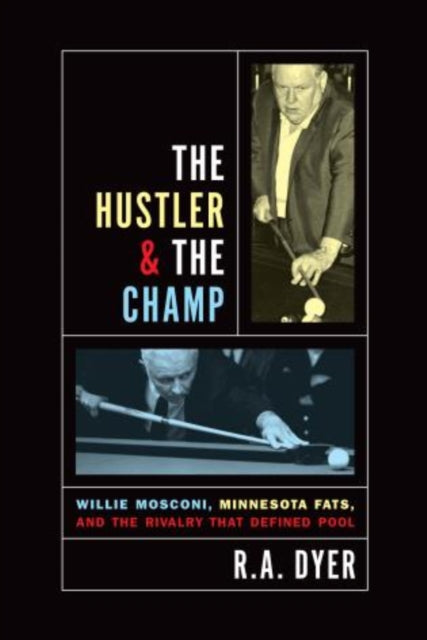 Hustler & The Champ: Willie Mosconi, Minnesota Fats, And The Rivalry That Defined Pool