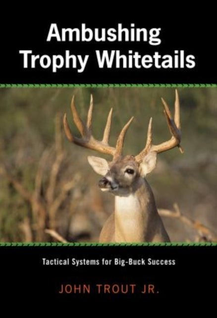 Ambushing Trophy Whitetails: Tactical Systems For