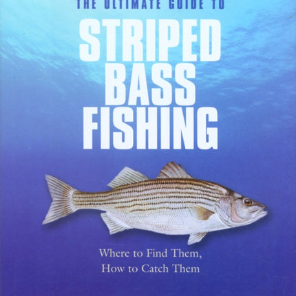 Ultimate Guide to Striped Bass Fishing: Where To Find Them, How To Catch Them