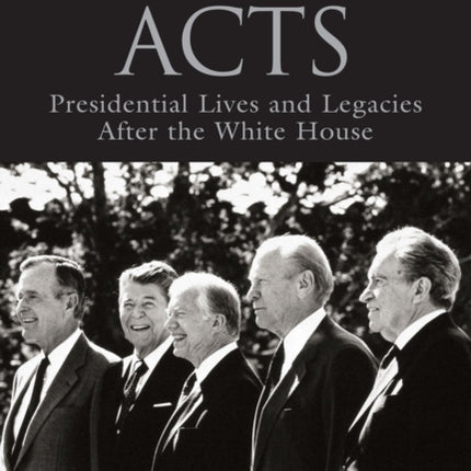 Second Acts: Presidential Lives And Legacies After The White House